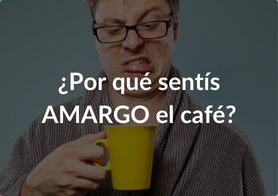 ¿Por qué tu café lo sentis amargo?